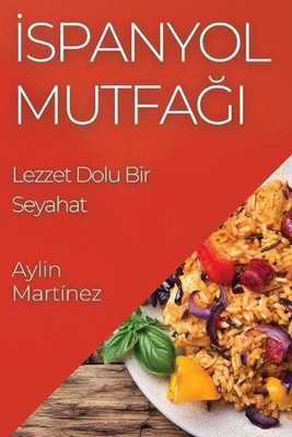 spanyol Mutfa: Lezzet Dolu Bir Seyahat by Aylin Mart?nez Paperback Book