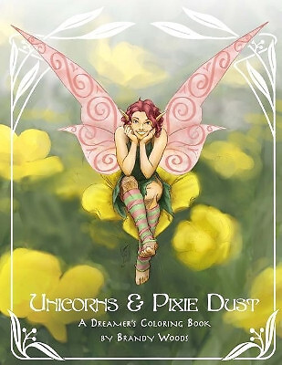 Unicorns & Pixie Dust: A Dreamers Coloring Book By Brandy Woods - New Copy - ...