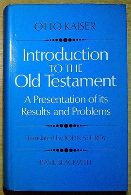 Kaiser, Otto INTRODUCTION TO THE OLD TESTAMENT: A PRESENTATION OF ITS RESULTS AN