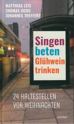 Singen, beten, Glühwein trinken: 24 Haltestellen vor Weihnachten, Matthias  ...
