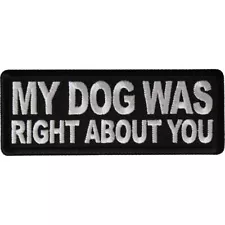 My Dog Was Right About You Embroidered Sew On Iron On  Biker Vest Patch
