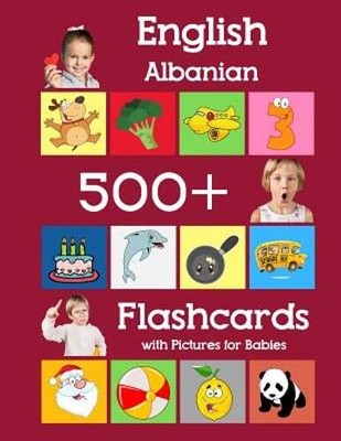 English Albanian 500 Flashcards with Pictures for Babies: Learning homeschool