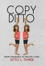 Copy Ditto: From Ignorance to Healthy Living 9781940359632 by Tamer, Ditto L