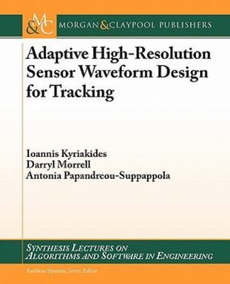 Adaptive High-Resolution Sensor Waveform Design for Tracking (Synthesis Lectures