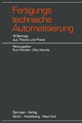Fertigungstechnische Automatisierung: 18 Beitr?ge aus Theorie und Praxis by K. P