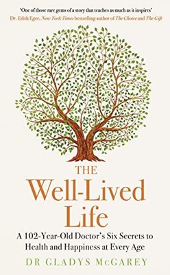The Well-Lived Life: A 102-Year-Old Doctor's Six Secrets to Heal