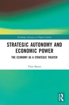 Strategic Autonomy and Economic Power The Economy as a Strategic Theater Bento