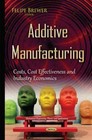Additive Manufacturing: Costs, Cost Effectiveness & Industry Economics by Nova Science Publishers Inc (Hardback, 2015)