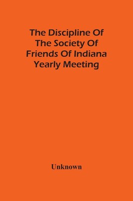Unknown | The Discipline Of The Society Of Friends Of Indiana Yearly Meeting