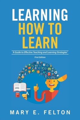 Felton - Learning How to Learn  'A Guide to Effective Teaching and Lea - X555z
