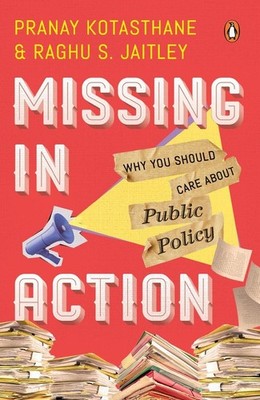 Missing In Action: Why You Should Care About Public Policy by Pranay Kotasthane 