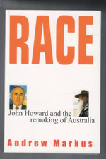 AUSTRALIAN POLITICS ,RACE , JOHN HOWARD AND THE REMAKING OF AUSTRALIA by MARKUS