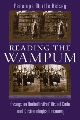 Reading The Wampum: Essays On Hodin?Hs? Ni' Visual Code And Epistemological...