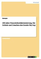 200 Jahre Frauenlohndiskriminierung. Die GrüNde Und Ursachen Des Gender Pay Gap