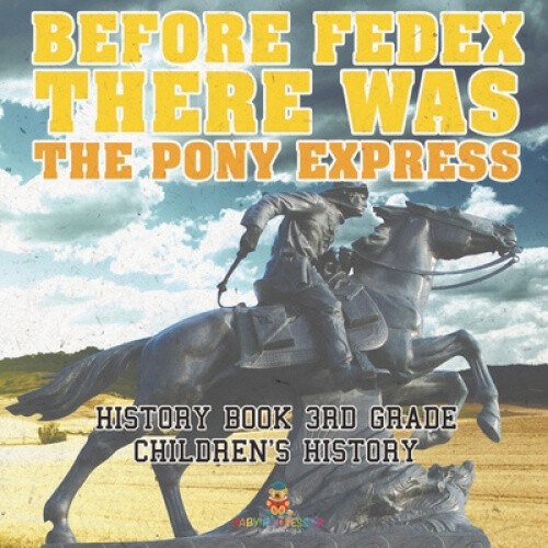 Before FedEx, There Was the Pony Express - History Book 3rd Grade Children's