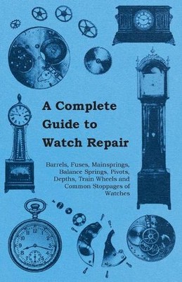 Anon A Complete Guide to Watch Repair - Barrels, Fuses, Mainspring (Taschenbuch)