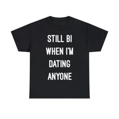 Still Bi When I'm Dating Anyone Graphic Tee Shirt, S-5XL