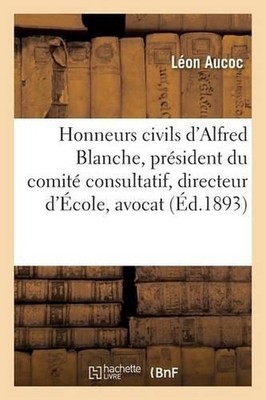 Honneurs Civils d'Alfred Blanche, Prsident Du Comit Consultatif, Directeur d'col