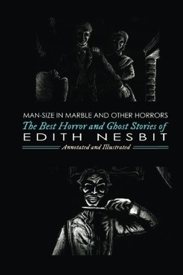 MAN-SIZE IN MARBLE AND OTHERS: THE BEST HORROR AND GHOST By Edith Nesbit & M.
