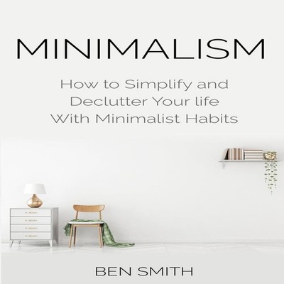 Minimalism How to Simplify and Declutter Your life With Minimalis