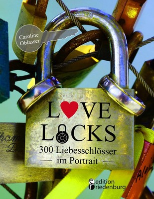 Caroline Oblasser | Love Locks - 300 Liebesschlösser im Portrait | Taschenbuch