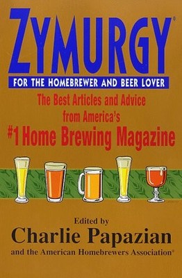 Zymurgy for the Homebrewer and Beer Lover: The Best Articles and Advice - pa...