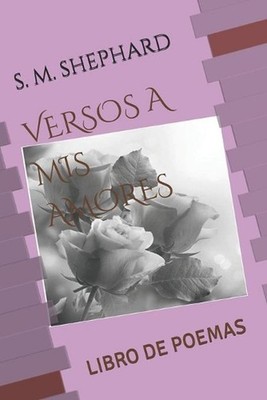 Versos a MIS Amores: Libro de Poemas by Samuel Mercedes Shephard (Spanish) Paper