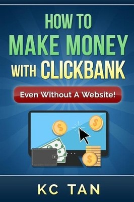 Kc Tan How to Make Money with Clickbank (Even Without a Website) (Paperback)