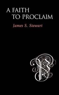 A Faith to Proclaim, Stewart, James S.