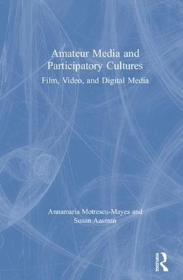 Amateur Media and Participatory Cultures: Film, Video, and Digital Media by Susa