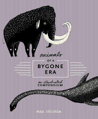 Animals of a Bygone Era: An Illustrated Compendium by S�fstr�m, Maja 0399578528