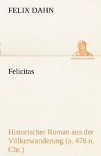 Felicitas: Historischer Roman aus der V??lkerwanderung (a. 476 n. Chr.) by Felix
