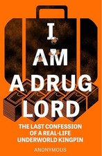 Anonymous - I Am a Drug Lord   The Last Confession of a Real-Life Unde - Q245z