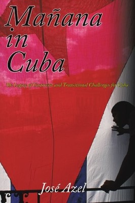 MANANA IN CUBA: THE LEGACY OF CASTROISM AND TRANSITIONAL By Jose Azel BRAND NEW