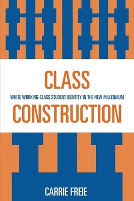 Class Construction: White Working-Class Student Identity in the New Millennium b