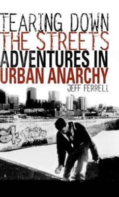 Tearing Down the Streets: Adventures in Urban Anarchy by J Ferrell: New