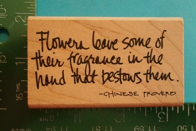 Annette Allen Watkins CHINESE PROVERB FLOWERS LEAVE SOME FRAGRANCE Rubber Stamp