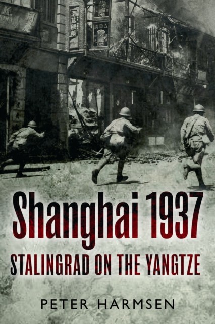 Shanghai 1937: Stalingrad on the Yangtze by Peter Harmsen HARDBACK 9781612001678