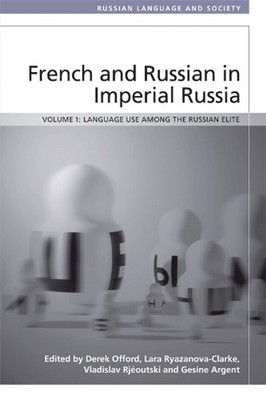French and Russian in Imperial Russia: Language Use among the Russian Elite by D