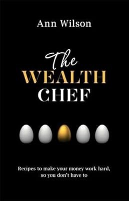 The Wealth Chef: Recipes to Make Your Money Work Hard, So You Dont Have To, Wils