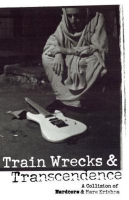Train Wrecks & Transcendence : A Collision of Hardcore & Hare Krishna, Paperb...
