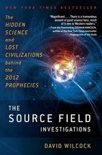 The Source Field Investigations: The Hidden Science and Lost Civilizations B...