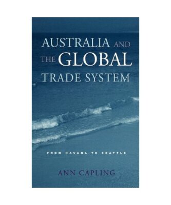 Australia and the Global Trade System: From Havana to Seattle, Ann Capling