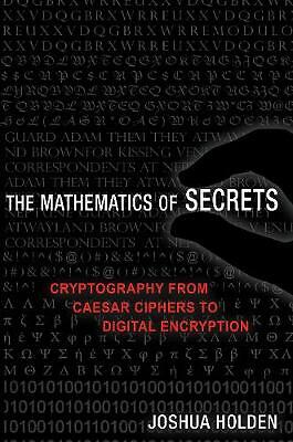 The Mathematics of Secrets: Cryptography from Caesar Ciphers to Digital...