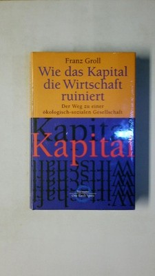 105426 Franz Groll WIE DAS KAPITAL DIE WIRTSCHAFT RUINIERT der Weg zu einer
