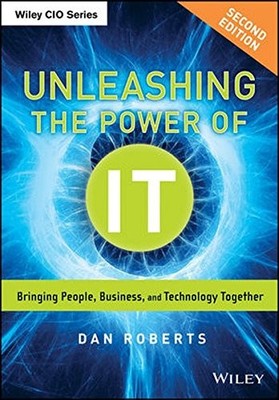 UNLEASHING THE POWER OF IT: BRINGING PEOPLE, BUSINESS, AND By Dan Roberts *NEW*