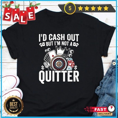 2025/I'd Cash Out But I'm Not A Quitter Shirt, Funny Poker Shirt, Poker Player S