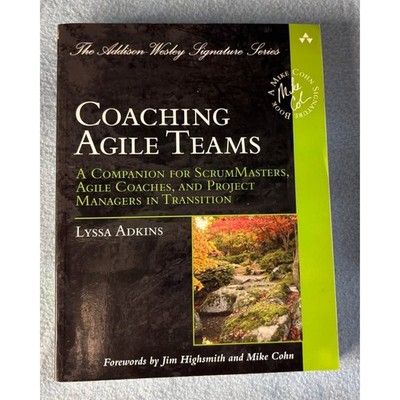 Coaching Agile Teams: A Companion for ScrumMasters Lyssa Adkins