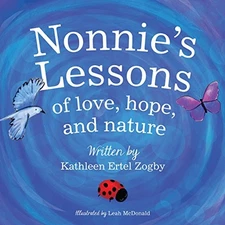 NONNIE'S LESSONS OF LOVE, HOPE, AND NATURE By Kathleen Ertel Zogby & Leah