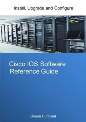 Cisco Ios Software Reference Guide: Install, Upgrade And Configure Ios Software
